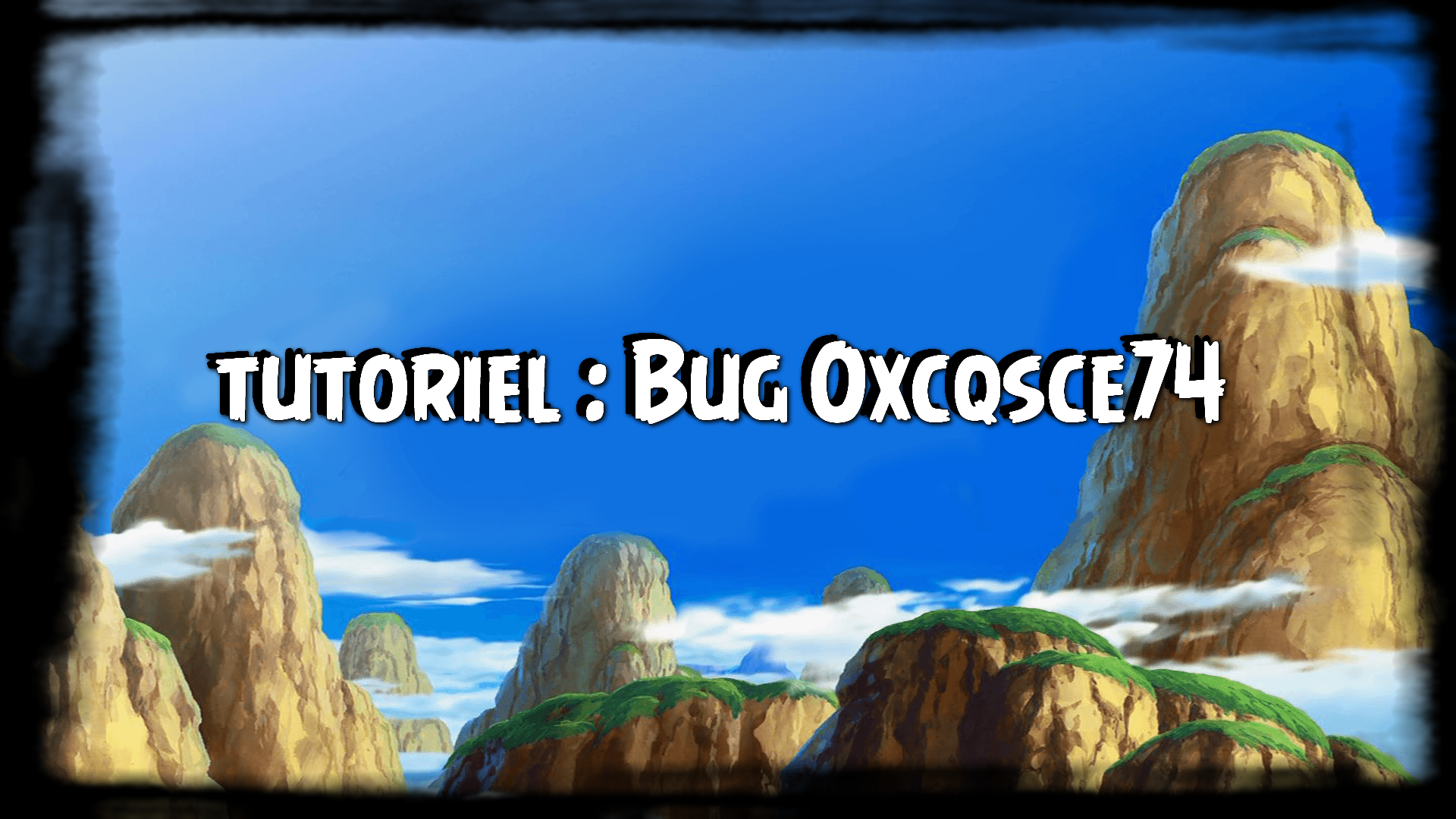 Tutoriel : Bug 0xcqsce74